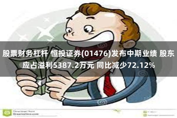 股票财务杠杆 恒投证券(01476)发布中期业绩 股东应占溢利5387.2万元 同比减少72.12%